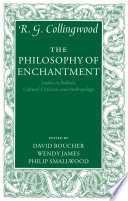 The philosophy of enchantment : studies in folktale, cultural criticism, and anthropology / R.G. Collingwood ; edited by David Boucher, Wendy James and Philip Smallwood.