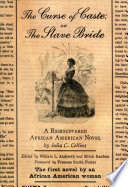 The curse of caste, or, The slave bride : a rediscovered African American novel / by Julia C. Collins ; edited by William L. Andrews and Mitch Kachun.