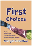 First choices : teaching children aged 4 to 8 to make positive decisions about their own lives / Margaret Collins.