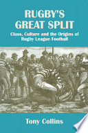 Rugby's great split : class, culture and the origins of Rugby League football / Tony Collins.