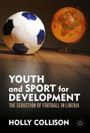 Youth and sport for development : the seduction of football in Liberia / Holly Collison.