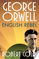 George Orwell : English rebel / Robert Colls.