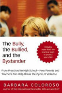 The bully, the bullied and the bystander : from pre-school to high school : how parents and teachers can help break the cycle of violence / Barbara Coloroso.