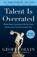 Talent is overrated : what really separates world-class performers from everybody else / Geoff Colvin.