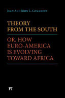 Theory from the South : or, How Euro-America is evolving toward Africa / Jean Comaroff and John L. Comaroff.
