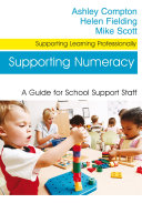 Supporting numeracy : a guide for school support staff / Ashley Compton, Helen Fielding and Mike Scott.