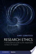 Research ethics : a philosophical guide to the responsible conduct of research / Gary Comstock, Professor of Philosophy at the Department of Philosophy and Religious Studies, North Carolina State University, North Carolina, USA.