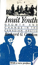 Inuit youth : growth and change in the Canadian Arctic / Richard G. Condon.