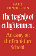 The tragedy of enlightenment : an essay on the Frankfurt School / (by) Paul Connerton.