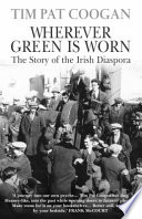 Wherever green is worn : the story of the Irish diaspora / Tim Pat Coogan.