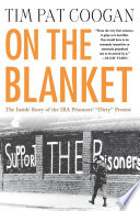 On the blanket : the inside story of the IRA prisoners' "dirty" protest / by Tim Pat Coogan.