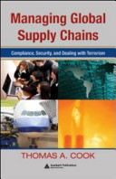 Managing global supply chains : compliance, security, and dealing with terrorism / Thomas A. Cook.