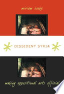 Dissident Syria making oppositional arts official / Miriam Cooke.