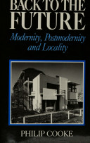 Back to the future : [modernity, postmodernity and locality] / Philip Cooke.