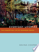Everyday Utopias : the conceptual life of promising spaces / Davina Cooper.