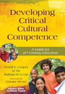 Developing critical cultural competence a guide for 21st-century educators / Jewell E. Cooper, Ye He, Barbara B. Levin ; foreword by Christine Sleeter.