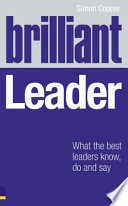 Brilliant leader : what the best leaders know, do and say / Simon Cooper.
