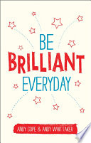 Be brilliant every day : use the power of positive psychology to make an impact on life / Andy Cope, Andy Whittaker ; illustrations by Laura E. Martin.