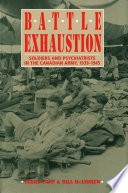 Battle exhaustion : soldiers and psychiatrists in the Canadian Army, 1939-45 / Terry Copp, Bill McAndrew.