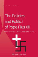 The policies and politics of Pope Pius XII : between diplomacy and morality / Frank J. Coppa.