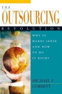 The outsourcing revolution : why it makes sense and how to do it right / Michael F. Corbett.
