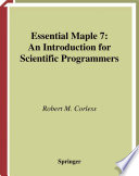 Essential Maple 7 : an introduction for scientific programmers / Robert M. Corless.