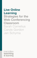 Live online learning : strategies for the web conferencing classroom / Sarah Cornelius, Carole Gordon, Jan Schyma.