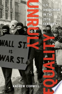 Unruly equality : U.S. anarchism in the twentieth century / Andrew Cornell.
