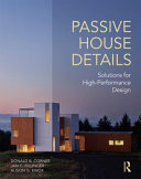 Passive house details : solutions for high-performance design / Donald B. Corner, Jan C. Fillinger, Alison G. Kwok.