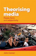 Theorising media : power, form and subjectivity / John Corner.
