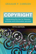 Copyright : interpreting the law for libraries, archives and information services / Graham P. Cornish.