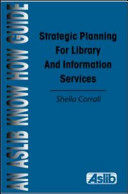 Strategic planning for library and information services / Sheila Corrall.