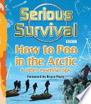 Serious survival : how to poo in the Arctic and other essential tips for explorers / Marshall Corwin ; foreword by Bruce Parry.