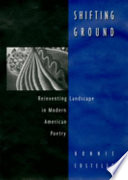 Shifting ground : reinventing landscape in modern American poetry / Bonnie Costello.