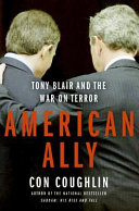 American ally : Tony Blair and the war on terror / Con Coughlin.