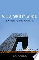Media, society, world : social theory and digital media practice / Nick Couldry.