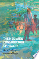 The mediated construction of reality society, culture, mediatization / Nick Couldry, Andreas Hepp.