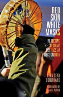 Red skin, white masks rejecting the colonial politics of recognition / Glen Sean Coulthard ; foreword by Taiaiake Alfred.