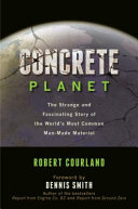 Concrete planet : the strange and fascinating story of the world's most common man-made material / Robert Courland.