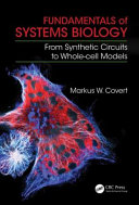 Fundamentals of systems biology : from synthetic circuits to whole-cell models / Markus W. Covert, Stanford University.