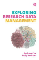 Exploring research data management / Andrew M. Cox and Eddy Verbaan.