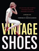 Vintage shoes : collecting and wearing twentieth-century designer footwear / Caroline Cox.