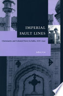 Imperial fault lines : Christianity and colonial power in India, 1818-1940 / Jeffrey Cox.
