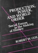 Production, power, and world order : social forces in the making of history / Robert W. Cox.