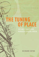 The tuning of place : sociable spaces and pervasive digital media / Richard Coyne.