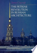 The Petrine revolution in Russian architecture / James Cracraft.