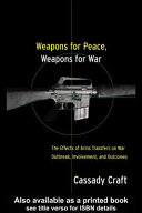 Weapons for peace, weapons for war : the effect of arms transfers on war outbreak, involvement, and outcomes / Cassady Craft.