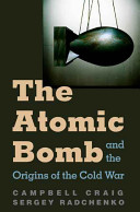 The atomic bomb and the origins of the Cold War / Campbell Craig, Sergey Radchenko.