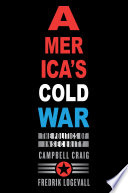 America's Cold War : the politics of insecurity / Campbell Craig and Fredrik Logevall.