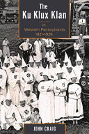 The Ku Klux Klan in western Pennsylvania, 1921-1928 / John Craig.